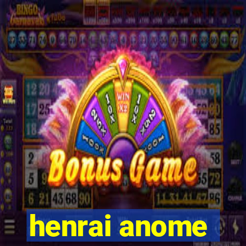 henrai anome